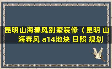 昆明山海春风别墅装修（昆明 山海春风 a14地块 日照 规划）